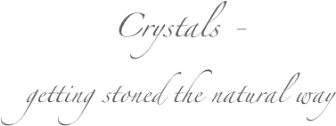 Crystals - 
getting stoned the natural way